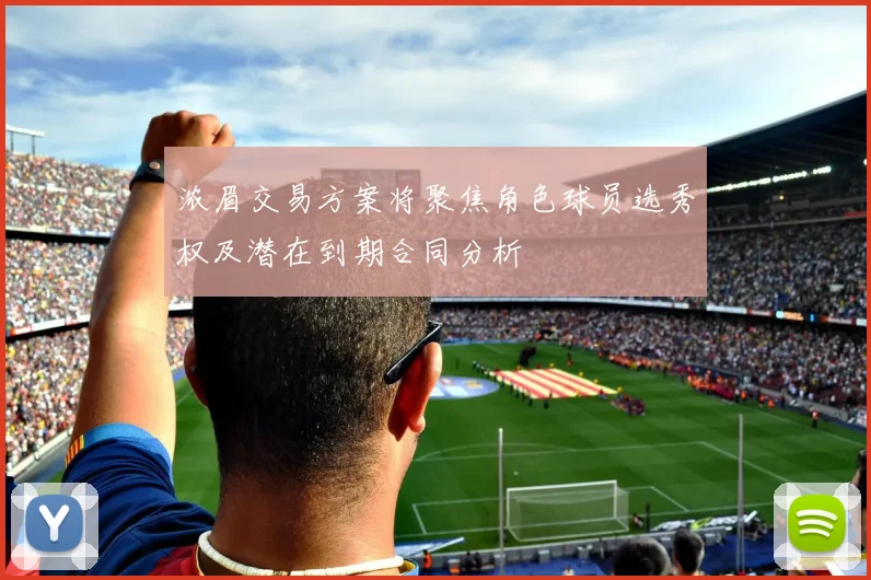 浓眉交易方案将聚焦角色球员选秀权及潜在到期合同分析