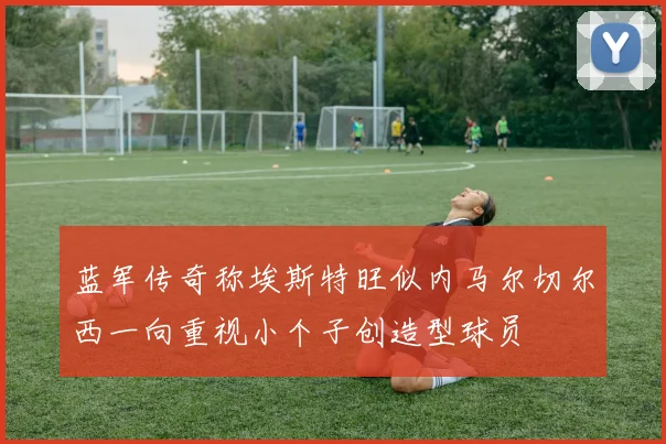 蓝军传奇称埃斯特旺似内马尔切尔西一向重视小个子创造型球员