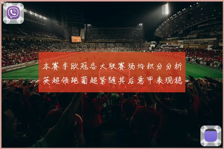 本赛季欧冠各大联赛场均积分分析英超领跑葡超紧随其后意甲表现稳健