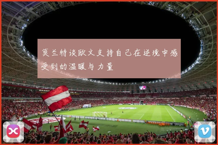 莫兰特谈欧文支持自己在逆境中感受到的温暖与力量